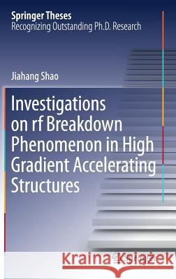 Investigations on RF Breakdown Phenomenon in High Gradient Accelerating Structures Shao, Jiahang 9789811079252 Springer - książka