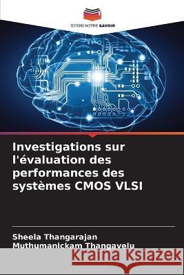 Investigations sur l'evaluation des performances des systemes CMOS VLSI Sheela Thangarajan Muthumanickam Thangavelu  9786205882047 Editions Notre Savoir - książka