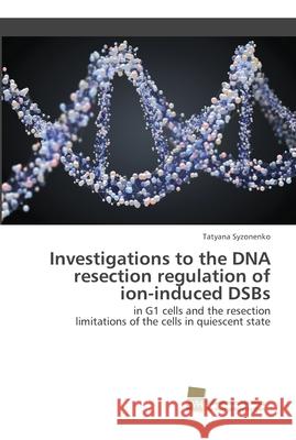 Investigations to the DNA resection regulation of ion-induced DSBs Tatyana Syzonenko 9786202322805 Sudwestdeutscher Verlag Fur Hochschulschrifte - książka