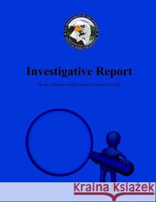 Investigative Report On the Chemawa Indian School Detention Facility U. S. Department of the Interior 9781511705882 Createspace - książka