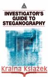 Investigator's Guide to Steganography Gregory Kipper 9780849324338 Auerbach Publications