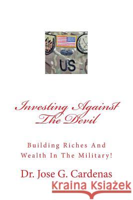 Investing Against The Devil: Building Riches And Wealth In The Military! Cardenas, Jose Gustavo 9781539516095 Createspace Independent Publishing Platform - książka