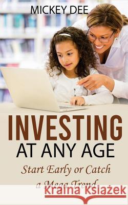 Investing at Any Age: Start Early or Catch a Mega Trend Mickey Dee 9781077937604 Independently Published - książka