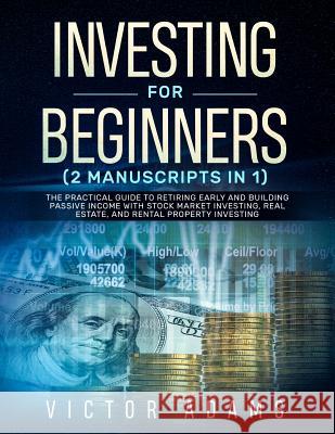 Investing for Beginners (2 Manuscripts in 1): The Practical Guide to Retiring Early and Building Passive Income with Stock Market Investing, Real Esta Victor Adams 9781989638071 Charlie Piper - książka