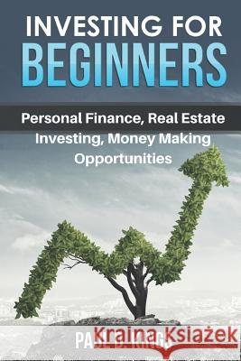 Investing for Beginners: Personal Finance, Real Estate Investing, and Money Making Opportunities Paul D. Kings 9781521377314 Independently Published - książka