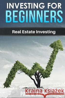 Investing for Beginners: Real Estate Paul D. Kings 9781546911227 Createspace Independent Publishing Platform - książka