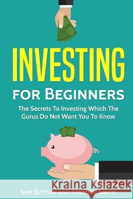 Investing for Beginners: The Secrets To Investing Which The Gurus Do Not Want You To Know Smith, Stephen 9781717195357 Createspace Independent Publishing Platform - książka