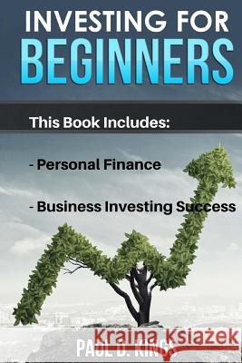 Investing for Beginners: This Book Includes - Personal Finance, Business Investing Success Paul D. Kings 9781546996453 Createspace Independent Publishing Platform - książka