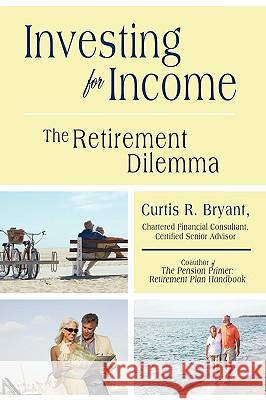 Investing for Income: The Retirement Dilemma Bryant, Curtis R. 9781440151149 iUniverse.com - książka