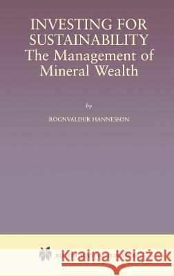 Investing for Sustainability: The Management of Mineral Wealth Hannesson, Rognvaldur 9780792372943 Kluwer Academic Publishers - książka