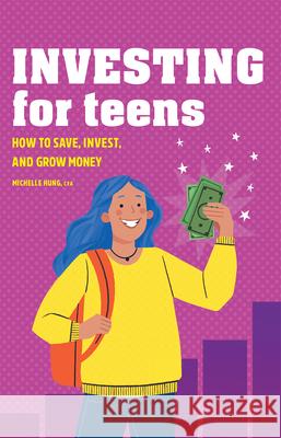 Investing for Teens: How to Save, Invest, and Grow Money Michelle Hung 9781685391065 Rockridge Press - książka