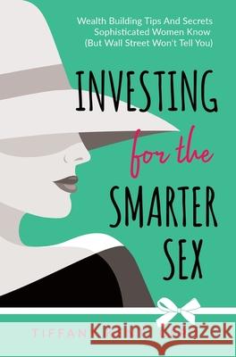 Investing for the Smarter Sex: Wealth Building Tips and Secrets Sophisticated Women Know (But Wall Street Won't Tell You) Tiffany Kent 9781735796116 Wealth Engagement LLC - książka