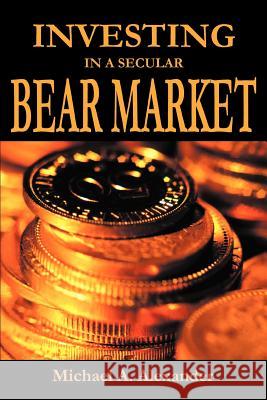 Investing in a Secular Bear Market Michael A. Alexander 9780595342068 iUniverse - książka