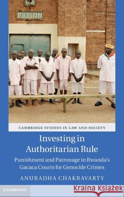 Investing in Authoritarian Rule: Punishment and Patronage in Rwanda's Gacaca Courts for Genocide Crimes Chakravarty, Anuradha 9781107084087 Cambridge University Press - książka