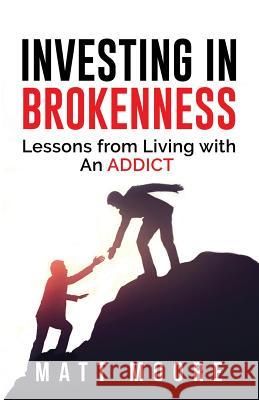 Investing in Brokenness: Lessons from Living with an Addict Matt Moore 9781732548015 Not Avail - książka