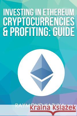 Investing In Ethereum Cryptocurrencies & Profiting Guide Raymond Kazuya 9781974175031 Createspace Independent Publishing Platform - książka