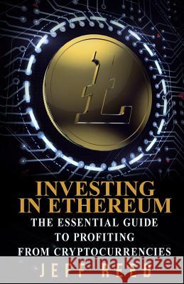 Investing in Ethereum: The Essential Guide to Profiting from Cryptocurrencies Jeff Reed 9781539361138 Createspace Independent Publishing Platform - książka