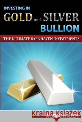 Investing in Gold and Silver Bullion: The Ultimate Safe Haven Investments Alex Uwajeh 9781470007195 Createspace - książka