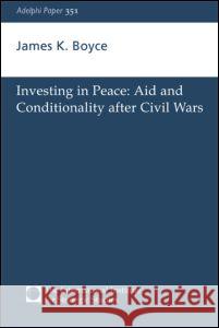 Investing in Peace: Aid and Conditionality After Civil Wars Boyce, James K. 9780198516699 TAYLOR & FRANCIS LTD - książka