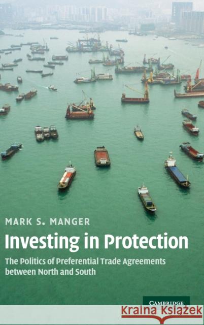 Investing in Protection: The Politics of Preferential Trade Agreements Between North and South Manger, Mark S. 9780521765046 Cambridge University Press - książka