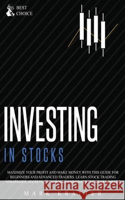 Investing in Stocks: Maximize Your Profit and Make Money with This Ultimate Guide for Beginners and Advanced Traders. Learn Stock Trading S Mark Kratter 9781802679410 Mark Kratter - książka