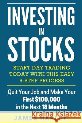 Investing in stocks: Start Day Trading Today with This Easy 6-Step Process. Quit Your Job and Make Your First $100,000 in the Next 18 Month Harley, James 9781978349742 Createspace Independent Publishing Platform - książka