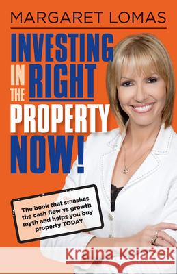 Investing in the Right Property Now!: The Book That Smashes the Cash Flow Vs Growth Myth and Helps You Buy Property Today Margaret Lomas 9780987084910 Major Street Publishing - książka
