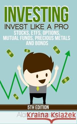 Investing: Invest Like A Pro: Stocks, ETFs, Options, Mutual Funds, Precious Metals and Bonds Alan Anderson 9780359876006 Lulu.com - książka