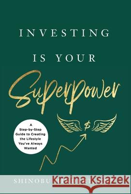 Investing Is Your Superpower: A Step-by-Step Guide to Creating the Lifestyle You've Always Wanted Shinobu Hindert 9781544519517 Lioncrest Publishing - książka