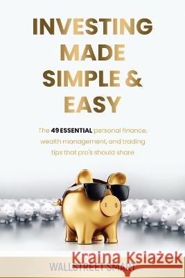 Investing Made Simple and Easy: The 49 Essential Personal Finance, Wealth Management, and Trading Tips That Pro's Should Share Franck Normandeau 9782925281030 Wall Streetsmart - książka