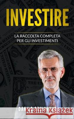 Investire: La Raccolta Completa per gli Investimenti Danilo Schiavone 9781686375101 Independently Published - książka