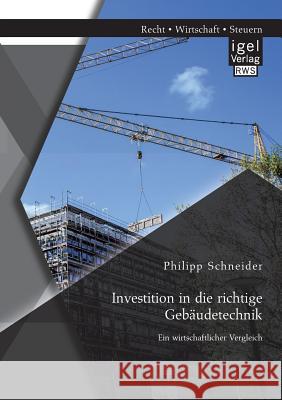 Investition in die richtige Gebäudetechnik: Ein wirtschaftlicher Vergleich Schneider, Philipp 9783954851904 Igel Verlag Gmbh - książka