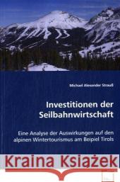 Investitionen der Seilbahnwirtschaft : Eine Analyse der Auswirkungen auf den alpinen Wintertourismus am Beipiel Tirols Strauß, Michael A. 9783639067521 VDM Verlag Dr. Müller - książka