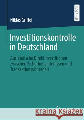 Investitionskontrolle in Deutschland: Ausl?ndische Direktinvestitionen Zwischen Sicherheitsinteressen Und Transaktionssicherheit Niklas Griffel 9783658495060 Springer - książka