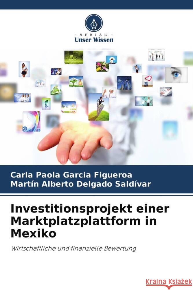 Investitionsprojekt einer Marktplatzplattform in Mexiko Garcia Figueroa, Carla Paola, Delgado Saldívar, Martín Alberto 9786204621814 Verlag Unser Wissen - książka