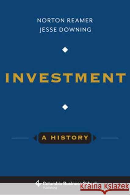 Investment: A History Norton Reamer Jesse Downing 9780231169530 Columbia University Press - książka