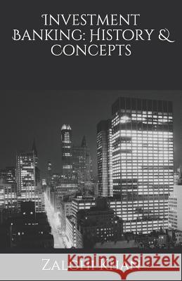 Investment Banking: History & Concepts Zalghi Khan 9781987501384 Createspace Independent Publishing Platform - książka