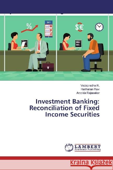 Investment Banking: Reconciliation of Fixed Income Securities R., Vedapradha; Ravi, Hariharan; Rajasekar, Arockia 9786202054959 LAP Lambert Academic Publishing - książka