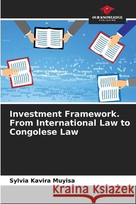 Investment Framework. From International Law to Congolese Law Sylvia Kavir 9786204142425 Our Knowledge Publishing - książka