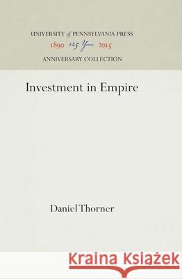 Investment in Empire: British Railway and Steam Shipping Enterprise in India, 1825-1849 Daniel Thorner 9781512820058 University of Pennsylvania Press - książka