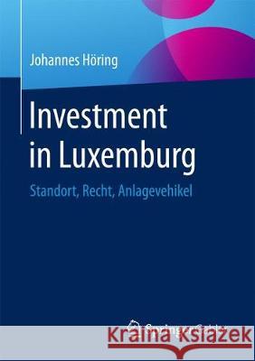 Investment in Luxemburg: Standort, Recht, Anlagevehikel Höring, Johannes 9783658125851 Springer Gabler - książka