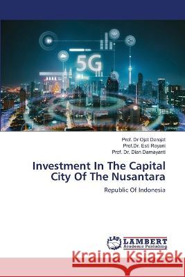 Investment In The Capital City Of The Nusantara Darojat, Ojat, Royani, Prof.Dr. Esti, Damayanti, Dian 9786206142478 LAP Lambert Academic Publishing - książka