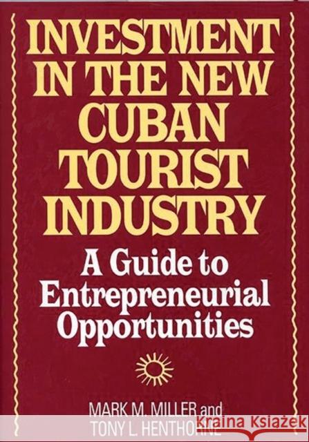 Investment in the New Cuban Tourist Industry: A Guide to Entrepreneurial Opportunities Henthorne, Tony L. 9781567200928 Quorum Books - książka