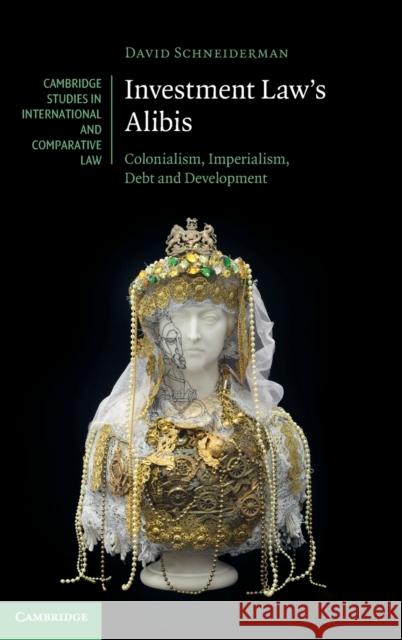 Investment Law's Alibis: Colonialism, Imperialism, Debt and Development David Schneiderman (University of Toronto) 9781009153492 Cambridge University Press - książka