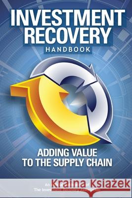 Investment Recovery Handbook: Adding Value to the Supply Chain Investment Recovery Association Michael Rhode Dennis Knut 9781466412521 Createspace - książka
