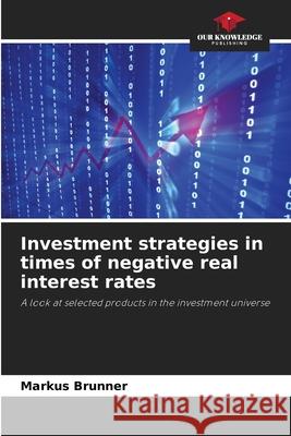 Investment strategies in times of negative real interest rates Brunner, Markus 9786207812530 Our Knowledge Publishing - książka