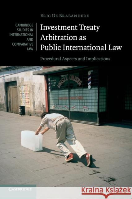 Investment Treaty Arbitration as Public International Law: Procedural Aspects and Implications de Brabandere, Eric 9781107670020 CAMBRIDGE UNIVERSITY PRESS - książka