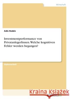 Investmentperformance von PrivatanlegerInnen. Welche kognitiven Fehler werden begangen? Adis Hodzic 9783346280800 Grin Verlag - książka