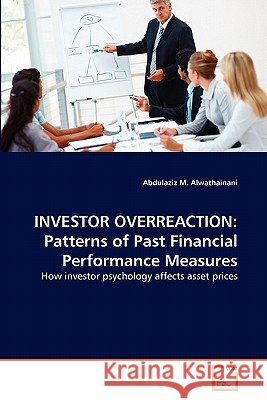 Investor Overreaction: Patterns of Past Financial Performance Measures Alwathainani, Abdulaziz M. 9783639179200 VDM Verlag - książka