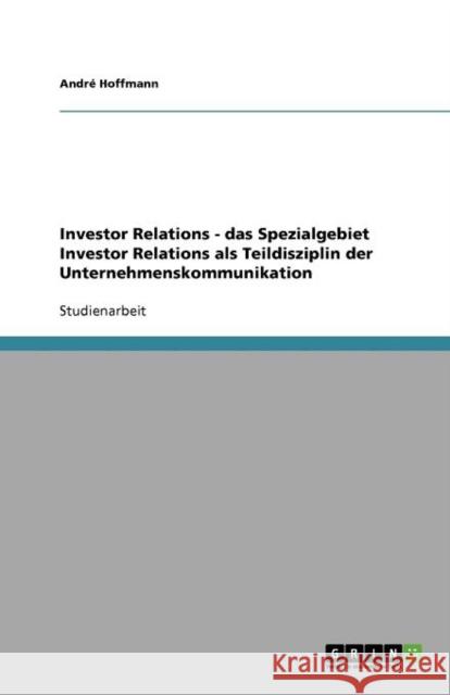 Investor Relations - das Spezialgebiet Investor Relations als Teildisziplin der Unternehmenskommunikation Andr Hoffmann 9783640995721 Grin Verlag - książka